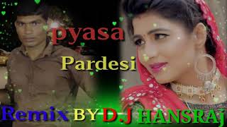Pyasa Pardesi Haryanvi song remix by DJ Hansraj Amarpura
