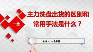 主力洗盘出货的区别和常用手法是什么？