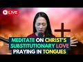 Meditate on Christ's Substitutionary Love, Praying in Tongues! 🔥 1HR Live Prophetic Prayer