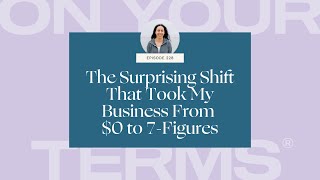 228. The Surprising Shift That Took My Business From $0 to 7-Figures