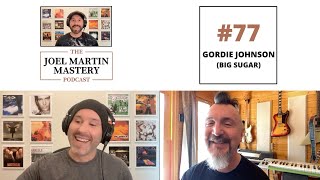 Joel Martin Mastery Podcast #77 - Gordie Johnson (Big Sugar)