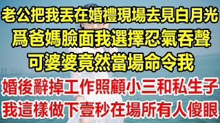 老公把我丟在婚禮現場去見白月光，爲爸媽臉面我選擇忍氣吞聲，可婆婆竟然當場命令我，婚後辭掉工作照顧小三和私生子，我這樣做下壹秒在場所有人傻眼#生活經驗 #情感故事 #為人處世 #情感 #家庭