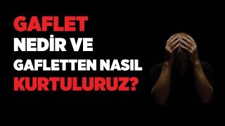 Gaflet Nedir ve Gafletten Nasıl Kurtulabiliriz? - Ahmet Hamdi Yıldırım