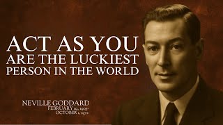 NEVILLE GODDARD: "ACT AS IF YOU’RE THE LUCKIEST PERSON ALIVE – THE SECRET TO MANIFESTING ANYTHING"