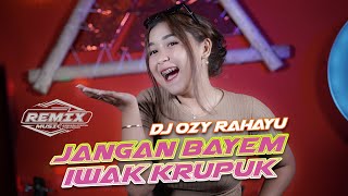 DJ Ozy Rahayu - Jangan Bayem Iwak Krupuk [Official Music DJ 2023]