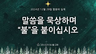 [그리스도의대사들교회] 2024.12.29 말씀을 묵상하며 “불”을 붙이십시오