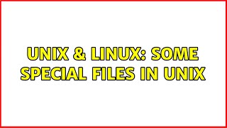 Unix \u0026 Linux: Some special files in Unix