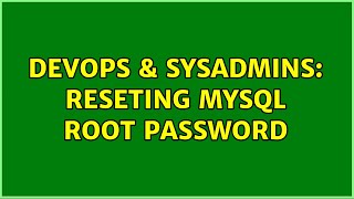 DevOps & SysAdmins: reseting mysql root password (4 Solutions!!)