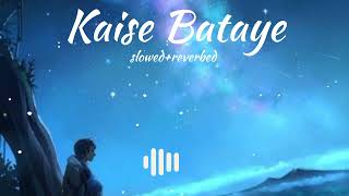 Kaise Bataye (slowed+reverbed) Ankit Tiwari । Mind Relaxing Lofi Song @filmyhuman1995