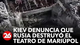 UCRANIA | Kiev denuncia a las fuerzas armadas rusas por la destrucción del teatro de Mariúpol