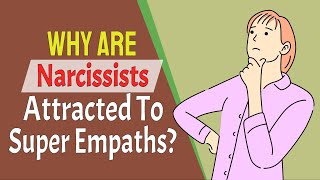 Why Are Narcissists Attracted To Super Empaths?