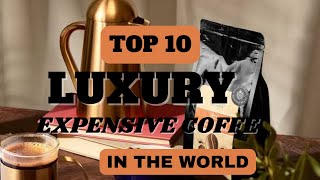 Top10 luxury Expensive coffee In The World