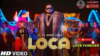 Loca Song Yo Yo Honey Singh | Loca Honey Singh 2020  | Full Video Song - Love Forever