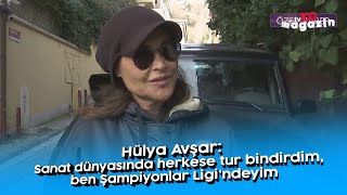 Hülya Avşar: Sanat dünyasında herkese tur bindirdim, ben Şampiyonlar Ligi'ndeyim