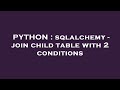 PYTHON : sqlalchemy - join child table with 2 conditions