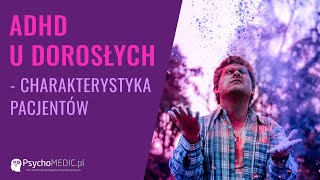 ADHD u dorosłych: charakterystyka pacjentów - psychiatra dr Agnieszka Tajchman