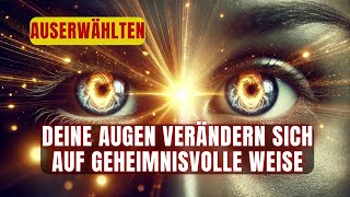 Wie sich die Augen der Auserwählten beim spirituellen Erwachen verändern.