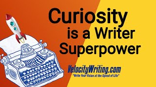 Curiosity is a Writer Superpower