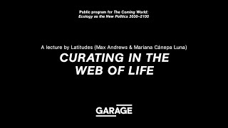 Curating in the web of life. A lecture by Latitudes (Max Andrews & Mariana Cánepa Luna)