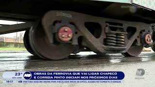 Ferrovia entre Chapecó e Correia Pinto tem data inicial marcada  para o início das obras