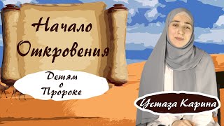 НАЧАЛО ОТКРОВЕНИЯ - О ПРОРОКЕ МУХАММАДЕ ДЛЯ ДЕТЕЙ - устаза Карина