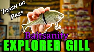 The BAITSANITY Explorer Gill || Trash or Pass