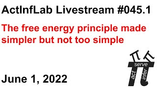 ActInf Livestream #045.1 ~ "The free energy principle made simpler but not too simple"