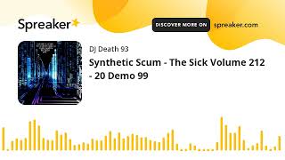 Synthetic Scum - The Sick Volume 212 - 20 Demo 99 (made with Spreaker)