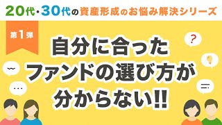 第1回 20~30代の資産形成のお悩み解決シリーズ　テーマ：自分に合ったファンドの選び方が分からない！！