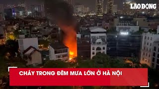 Cháy trong đêm mưa lớn ở Hà Nội| Báo Lao Động