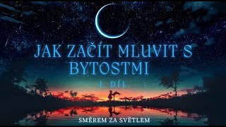 JAK ZAČÍT MLUVIT S BYTOSTMI - ANDĚLÉ, VÍLY, DUCHOVNÍ PRŮVODCI, TOTEMOVÁ ZVÍŘATA A DALŠÍ