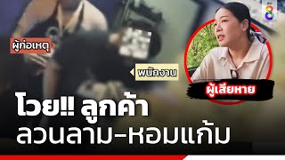 โวย!! ลูกค้าลวนลาม-หอมแก้ม | ข่าวช่อง8