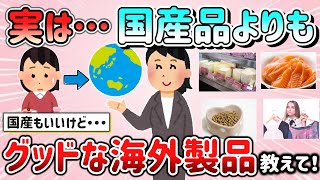 【有益スレ】実は国産じゃない方が良かった”海外の製品”教えて！（食べ物・日用品など）【ガルちゃんGirlschannelまとめ】