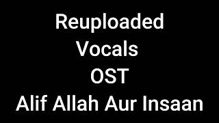 Vocals Reuploaded OST Alif Allah Aur Insaan