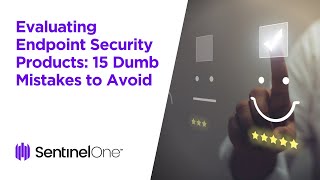 Evaluating Endpoint Security Products: 15 Dumb Mistakes to Avoid