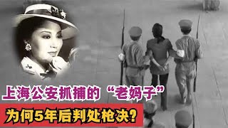 1950年，上海公安抓捕了一个“老妈子”，为何5年后判处枪决？