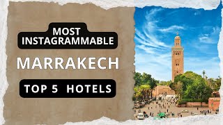 Top 5 most Instagrammable hotels in Marrakech, Best Hotel Recommendations