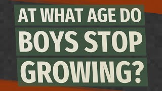 At what age do boys stop growing?