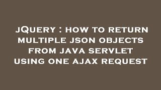 jQuery : how to return multiple json objects from java servlet using one ajax request