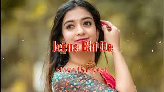 Jeene Bhi De | Lofi Music | [Slowed & Reverb]