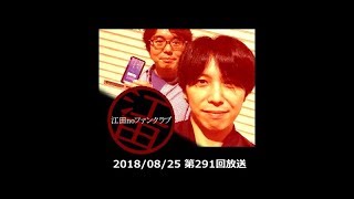 ﾈｯﾄﾗｼﾞｵ「江田noﾌｧﾝｸﾗﾌﾞ」第291回放送(18/08/25)