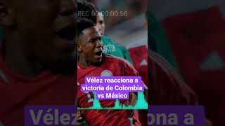 Vélez reacciona a Victoria de Colombia vs México