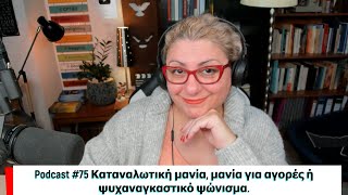 Podcast #75 Καταναλωτική μανία, μανία για αγορές, ή ψυχαναγκαστικό ψώνισμα...