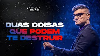 Tiago Brunet - Duas coisas que podem te destruir