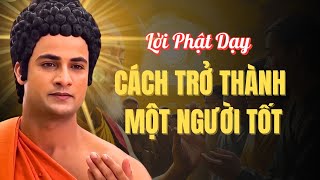Phật Dạy Cách Làm Người Tốt – Ai Nghe Cũng Thay Đổi Cách Ứng Xử