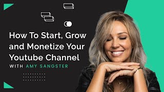 How To Start, Grow and Monetize Your Youtube Channel In The Next 8 Weeks (With Amy Sangster)