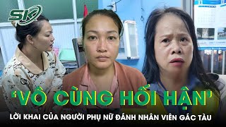 Người phụ nữ đánh nhân viên gác chắn tàu gãy xương mũi khai ‘vô cùng hối hận’ | SKĐS