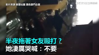 半夜拖著女友毆打？她雨中淒厲哭喊求救　男友：誤會啦！｜三立新聞網SETN.com