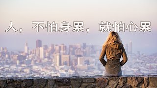 人，不怕身累，就怕心累 People are not afraid of physical fatigue, afraid of heart fatigue