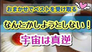 なんとかしようとしない！おまかせでベストを受け取る【宇宙は真逆】